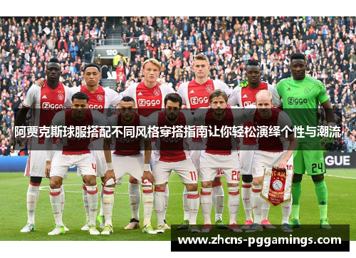 阿贾克斯球服搭配不同风格穿搭指南让你轻松演绎个性与潮流