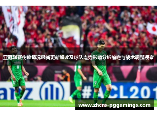 亚冠联赛伤停情况最新更新解读及球队走势影响分析前瞻与战术调整观察