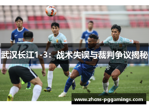 武汉长江1-3：战术失误与裁判争议揭秘